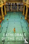Brue, Alexia - Cathedrals of the Flesh - My Search for the Perfect Bath