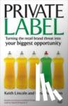 Lincoln, Keith, Thomassen, Lars - Private Label - Turning the Retail Brand Threat into Your Biggest Opportunity