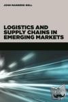 Manners-Bell, John, Cullen, Thomas, Roberson, Cathy - Logistics and Supply Chains in Emerging Markets