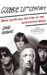 Browne, David - Goodbye 20Th Century - Sonic Youth and the rise of alternative nation