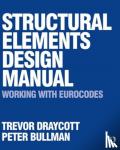 Draycott, Trevor, Bullman, Peter - Structural Elements Design Manual: Working with Eurocodes - Working With Eurocodes
