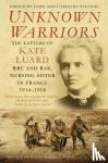 John Stevens - Unknown Warriors - The Letters of Kate Luard RRC and Bar, Nursing Sister in France 1914-1918