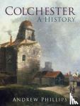 Phillips, Andrew - Colchester - A History