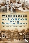 Higginbotham, Peter - Workhouses of London and the South East