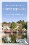 Sheldon, Natasha - The Little Book of Leicestershire