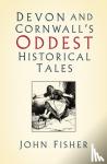 Fisher, John - Devon and Cornwall's Oddest Historical Tales