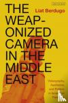 Berdugo, Liat - The Weaponized Camera in the Middle East