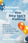 Komisar, Erica - Chicken Little the Sky Isn't Falling - Raising Resilient Adolescents in the New Age of Anxiety