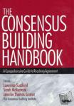 Susskind, Lawrence E., McKearnen, Sarah, Thomas-Lamar, Jennifer - The Consensus Building Handbook - A Comprehensive Guide to Reaching Agreement