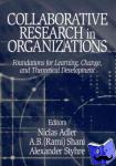  - Collaborative Research in Organizations - Foundations for Learning, Change, and Theoretical Development