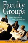 Wheelan, Susan A. - Faculty Groups - From Frustration to Collaboration