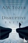 Tozer, A.w., Snyder, James L. - A Disruptive Faith - Expect God to Interrupt Your Life - Expect God to Interrupt Your Life