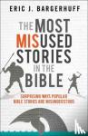 Bargerhuff, Eric J. - The Most Misused Stories in the Bible - Surprising Ways Popular Bible Stories Are Misunderstood - Surprising Ways Popular Bible Stories Are Misunderstood