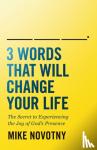 Novotny, Mike - 3 Words That Will Change Your Life - The Secret to Experiencing the Joy of God's Presence