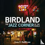 Sullivan, Leo T. - Birdland, the Jazz Corner of the World - An Illustrated Tribute, 1949–1965