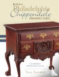 Kubalak, Tony - Build a Philadelphia Chippendale Dressing Table: A Complete Step-By-Step Guide