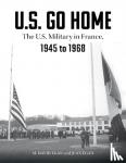 Egan, David, Egan, Jean - US Go Home: The US Military in France, 1945-1968