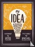 Tucker, Rod - My Idea - A Guide to Bring Your Vision to Light