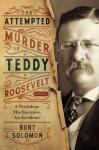 Solomon, Burt - The Attempted Murder of Teddy Roosevelt