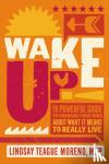Moreno, Lindsay Teague - Wake Up! - The Powerful Guide to Changing Your Mind About What It Means to Really Live
