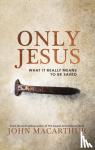 John F. MacArthur - Only Jesus - What It Really Means to Be Saved