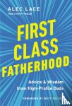 Lace, Alec - First Class Fatherhood - Advice and Wisdom from High-Profile Dads