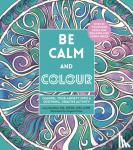 Mucklow, Lacy - Be Calm and Colour - Channel Your Anxiety into a Soothing, Creative Activity