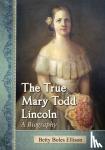 Ellison, Betty Boles - The True Mary Todd Lincoln - A Biography