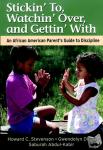 Stevenson, Howard (University of Pennsylvania), Davis, Gwendolyn (University of Pennsylvania), Abdul-Kabir, Saburah (Philadelphia, Pennsylvania) - Stickin' To, Watchin' Over, and Gettin' With - An African American Parent's Guide to Discipline