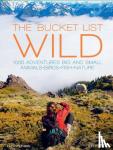 Stathers, Kath - The Bucket List: Wild - 1,000 Adventures Big and Small: Animals, Birds, Fish, Nature