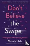 Hale, Mandy - Don`t Believe the Swipe - Finding Love without Losing Yourself