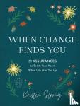 Strong, Kristen - When Change Finds You - 31 Assurances to Settle Your Heart When Life Stirs You Up