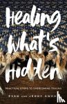 Owens, Evan, Owens, Jenny - Healing What`s Hidden – Practical Steps to Overcoming Trauma