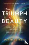 Sliker, David, Liebscher, Banning - The Triumph of Beauty - God`s Radiant Answer for the World`s Growing Darkness