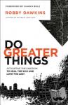 Dawkins, Robby, Bolz, Shawn - Do Greater Things - Activating the Kingdom to Heal the Sick and Love the Lost - Activating the Kingdom to Heal the Sick and Love the Lost