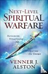Alston, Venner J., Pierce, Chuck - Next-Level Spiritual Warfare - Advanced Strategies for Defeating the Enemy - Advanced Strategies for Defeating the Enemy