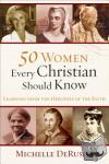 Derusha, Michelle - 50 Women Every Christian Should Know – Learning from Heroines of the Faith - Learning from Heroines Of The Faith