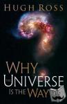 Ross, Hugh - Why the Universe Is the Way It Is