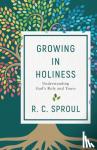 Sproul, R. C. - Growing in Holiness - Understanding God's Role and Yours