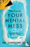 Leaf, Dr. Caroline - Cleaning Up Your Mental Mess - 5 Simple, Scientifically Proven Steps to Reduce Anxiety, Stress, and Toxic Thinking