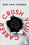 Turner, Dee Ann, Elmore, Tim - Crush Your Career - Ace the Interview, Land the Job, and Launch Your Future - Ace the Interview, Land the Job, and Launch Your Future