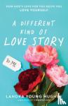 Young Hughes, Landra - A Different Kind of Love Story - How God's Love for You Helps You Love Yourself