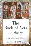 Bauer, David R. - The Book of Acts as Story – A Narrative–Critical Study - A Narrative-Critical Study