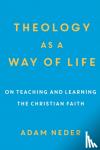 Neder, Adam - Theology as a Way of Life – On Teaching and Learning the Christian Faith - On Teaching and Learning the Christian Faith