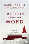 Westerholm, Martin, Rhodes, Ben - Freedom under the Word – Karl Barth`s Theological Exegesis - Karl Barth's Theological Exegesis