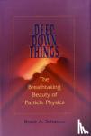 Schumm, Bruce A. (Professor of Physics, University of California, Santa Cruz) - Deep Down Things - The Breathtaking Beauty of Particle Physics