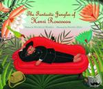 Markel, Michelle - Fantastic Jungles of Henri Rousseau