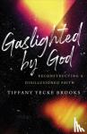 Brooks, Tiffany Yecke - Gaslighted by God