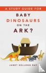 Ray, Janet Kellogg - STUDY GUIDE FOR BABY DINOSAURS ON THE ARK?