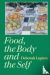 Lupton, Deborah - Food, the Body and the Self